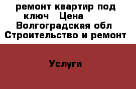 ремонт квартир под ключ › Цена ­ 90 - Волгоградская обл. Строительство и ремонт » Услуги   